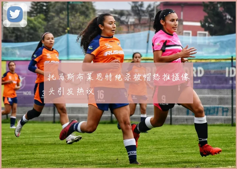 托马斯布莱恩特绝杀被帽怒推摄像头引发热议