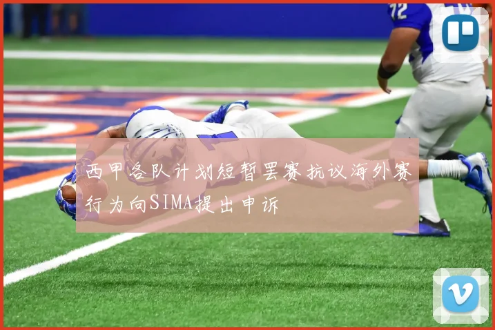 西甲各队计划短暂罢赛抗议海外赛行为向SIMA提出申诉