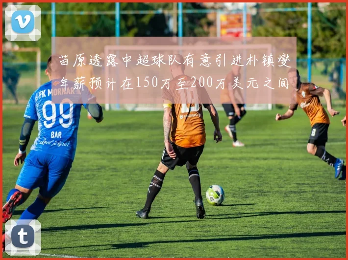 苗原透露中超球队有意引进朴镇燮年薪预计在150万至200万美元之间